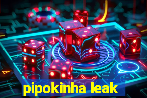 pipokinha leak